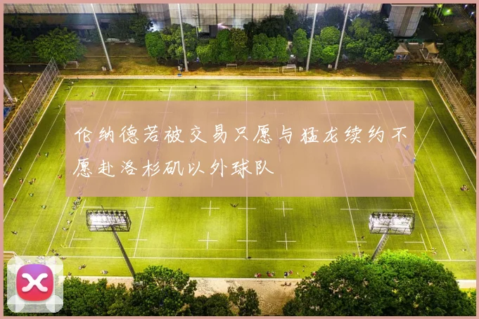 伦纳德若被交易只愿与猛龙续约不愿赴洛杉矶以外球队