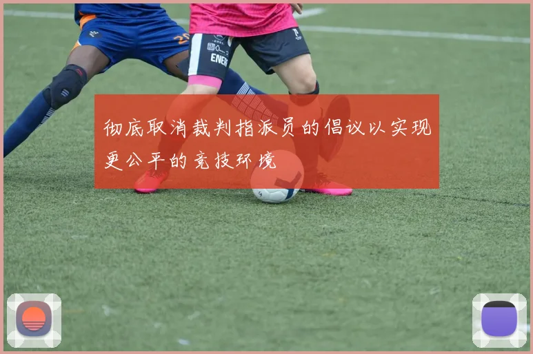 彻底取消裁判指派员的倡议以实现更公平的竞技环境